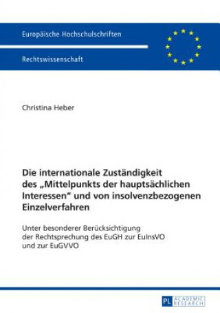 Kniha Internationale Zustaendigkeit Des "Mittelpunkts Der Hauptsaechlichen Interessen" Und Von Insolvenzbezogenen Einzelverfahren Christina Heber