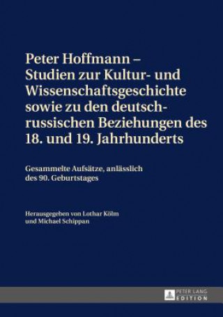 Könyv Peter Hoffmann - Studien Zur Kultur- Und Wissenschaftsgeschichte Sowie Zu Den Deutsch-Russischen Beziehungen Des 18. Und 19. Jahrhunderts Lothar Kölm