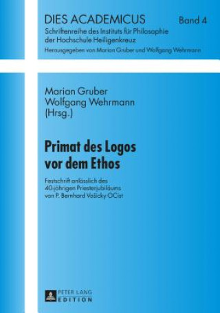 Knjiga Primat des Logos vor dem Ethos; Festschrift anlasslich des 40-jahrigen Priesterjubilaums von P. Bernhard Vosicky OCist- Mitherausgegeben durch das Ins Marian Gruber