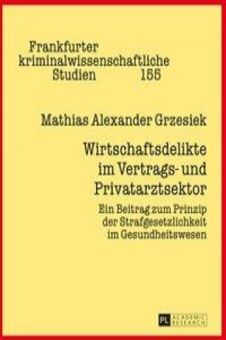 Książka Wirtschaftsdelikte im Vertrags- und Privatarztsektor; Ein Beitrag zum Prinzip der Strafgesetzlichkeit im Gesundheitswesen Mathias Alexander Grzesiek