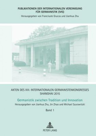 Könyv Akten Des XIII. Internationalen Germanistenkongresses Shanghai 2015 - Germanistik Zwischen Tradition Und Innovation Jianhua Zhu