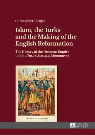 Kniha Islam, the Turks and the Making of the English Reformation Christopher Toenjes