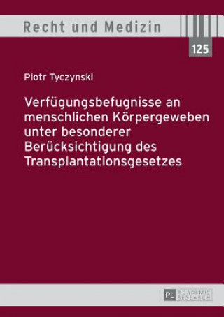 Kniha Verfuegungsbefugnisse an Menschlichen Koerpergeweben Unter Besonderer Beruecksichtigung Des Transplantationsgesetzes Piotr Tyczynski