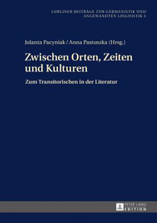 Kniha Zwischen Orten, Zeiten und Kulturen; Zum Transitorischen in der Literatur Jolanta Pacyniak