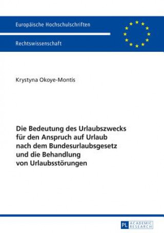 Buch Bedeutung Des Urlaubszwecks Fuer Den Anspruch Auf Urlaub Nach Dem Bundesurlaubsgesetz Und Die Behandlung Von Urlaubsstoerungen Krystyna Okoye-Montis