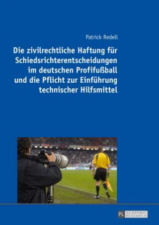 Könyv Zivilrechtliche Haftung Fuer Schiedsrichterentscheidungen Im Deutschen Profifussball Und Die Pflicht Zur Einfuehrung Technischer Hilfsmittel Patrick Redell