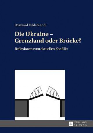 Könyv Die Ukraine - Grenzland Oder Brucke? Reinhard Hildebrandt