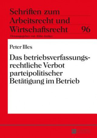 Könyv Das Betriebsverfassungsrechtliche Verbot Parteipolitischer Betaetigung Im Betrieb Peter Illes