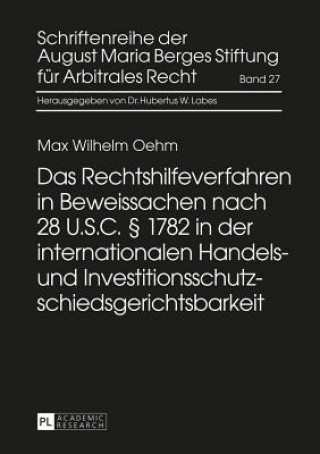 Carte Rechtshilfeverfahren in Beweissachen Nach 28 U.S.C.  1782 in Der Internationalen Handels- Und Investitionsschutzschiedsgerichtsbarkeit Max Wilhelm Oehm