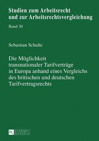 Książka Die Moeglichkeit Transnationaler Tarifvertraege in Europa Anhand Eines Vergleichs Des Britischen Und Deutschen Tarifvertragsrechts Sebastian Schulte