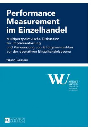 Kniha Performance Measurement im Einzelhandel; Multiperspektivische Diskussion zur Implementierung und Verwendung von Erfolgskennzahlen auf der operativen E Verena Harrauer
