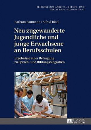 Könyv Neu zugewanderte Jugendliche und junge Erwachsene an Berufsschulen; Ergebnisse einer Befragung zu Sprach- und Bildungsbiografien Barbara Baumann