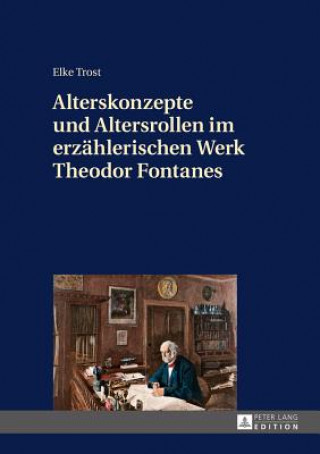 Kniha Alterskonzepte Und Altersrollen Im Erzaehlerischen Werk Theodor Fontanes Elke Trost