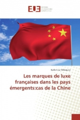 Könyv Les marques de luxe françaises dans les pays émergents:cas de la Chine Karla Cruz Velázquez