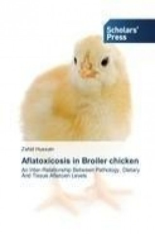 Kniha Aflatoxicosis in Broiler chicken Zahid Hussain