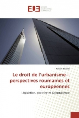 Kniha Le droit de l'urbanisme - perspectives roumaines et européennes Robert Bischin