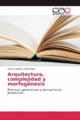 Könyv Arquitectura, complejidad y morfogénesis Omar Eduardo Cañete Islas