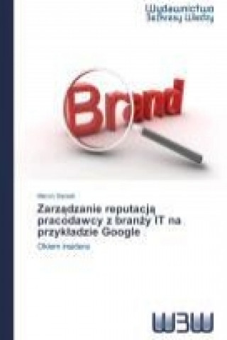 Könyv Zarzadzanie reputacja pracodawcy z branzy IT na przykladzie Google Marcin Sieniek