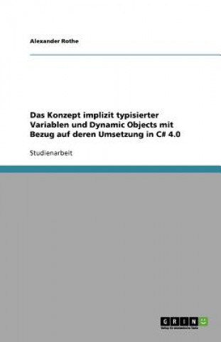 Книга Das Konzept implizit typisierter Variablen und Dynamic Objects mit Bezug auf deren Umsetzung in C# 4.0 Alexander Rothe