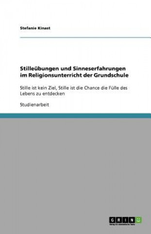 Книга Stilleubungen und Sinneserfahrungen im Religionsunterricht der Grundschule Stefanie Kinast