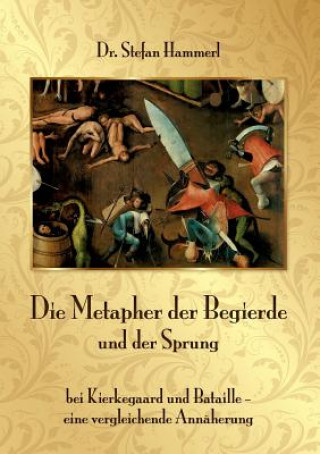Könyv Metapher der Begierde und der Sprung bei Kierkegaard und Bataille - eine vergleichende Annaherung Dr. Stefan Hammerl