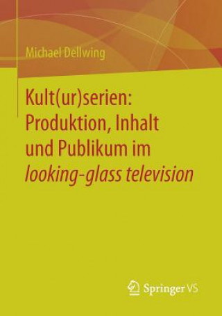 Книга Kult(ur)Serien: Produktion, Inhalt Und Publikum Im Looking-Glass Television Michael Dellwing