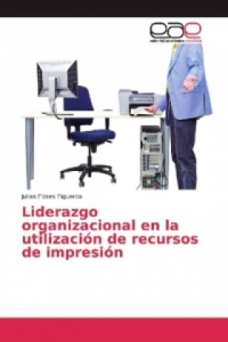 Buch Liderazgo organizacional en la utilización de recursos de impresión Julian Flores Figueroa