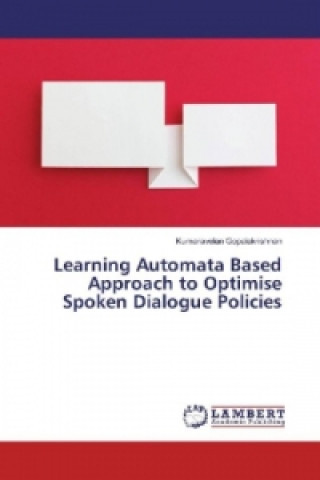 Book Learning Automata Based Approach to Optimise Spoken Dialogue Policies Kumaravelan Gopalakrishnan