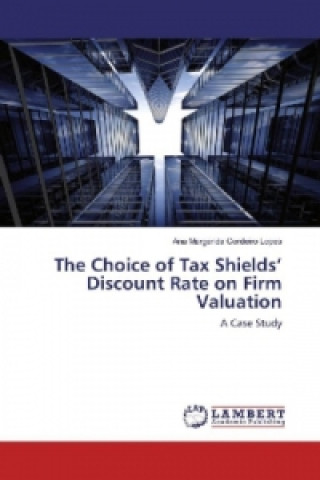 Book The Choice of Tax Shields' Discount Rate on Firm Valuation Ana Margarida Cordeiro Lopes