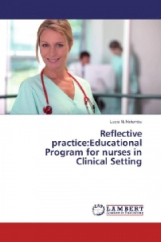 Kniha Reflective practice:Educational Program for nurses in Clinical Setting Lucia N. Nelumbu