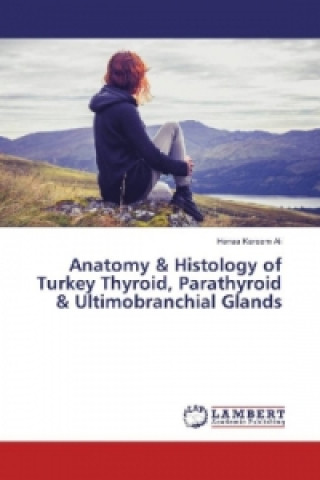 Książka Anatomy & Histology of Turkey Thyroid, Parathyroid & Ultimobranchial Glands Hanaa Kareem Ali