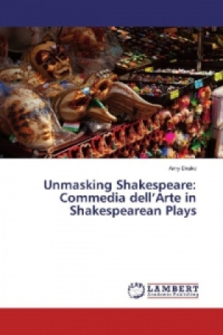 Kniha Unmasking Shakespeare: Commedia dell'Arte in Shakespearean Plays Amy Drake