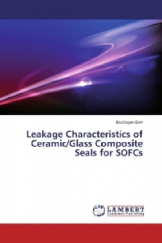 Könyv Leakage Characteristics of Ceramic/Glass Composite Seals for SOFCs Bodhayan Dev