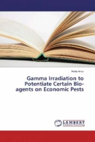 Kniha Gamma Irradiation to Potentiate Certain Bio-agents on Economic Pests Reda Amer