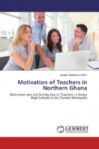 Könyv Motivation of Teachers in Northern Ghana Joseph Seniwoliba Attiah