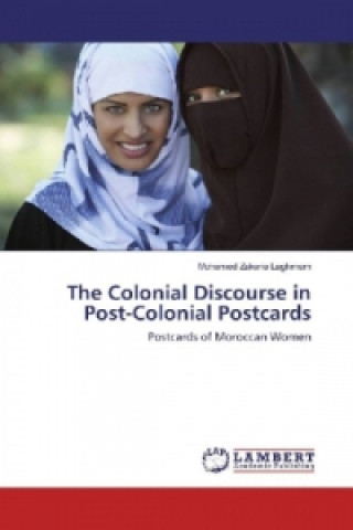 Könyv The Colonial Discourse in Post-Colonial Postcards Mohamed Zakaria Laghmam