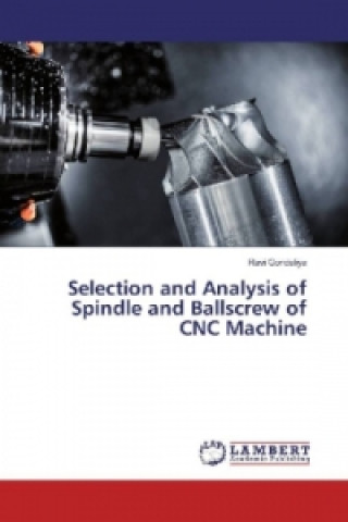 Könyv Selection and Analysis of Spindle and Ballscrew of CNC Machine Ravi Gondaliya