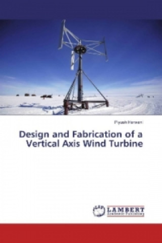 Kniha Design and Fabrication of a Vertical Axis Wind Turbine Piyush Harwani