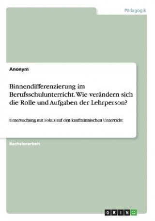 Książka Binnendifferenzierung im Berufsschulunterricht. Wie verändern sich die Rolle und Aufgaben der Lehrperson? Anonym