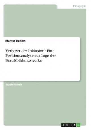 Kniha Verlierer der Inklusion? Eine Positionsanalyse zur Lage der Berufsbildungswerke Markus Bohlen