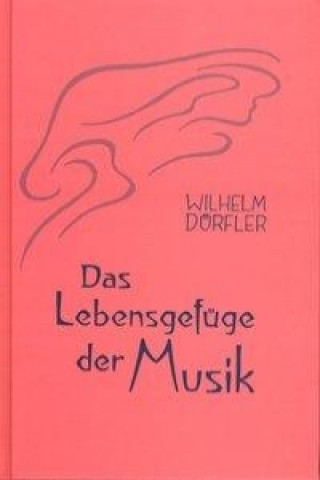 Kniha Das Lebensgefüge der Musik 1. Grundgestalt, Bewegung, Stufung Wilhelm Dörfler