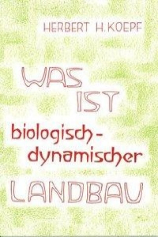 Könyv Was ist biologisch-dynamischer Landbau? Herbert H Koepf