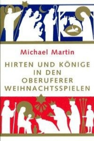 Könyv Hirten und Könige in den Oberuferer Weihnachtsspielen Michael Martin