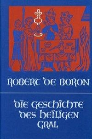 Könyv Die Geschichte des Heiligen Gral Robert de Boron