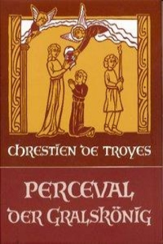 Kniha Perceval der Gralskönig Chrestíen de Troyes