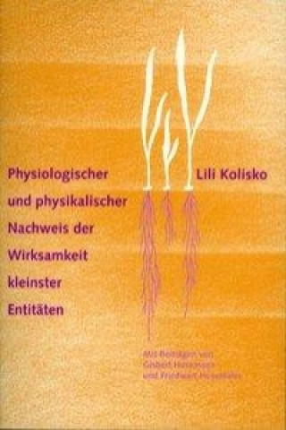 Książka Physiologischer und physikalischer Nachweis der Wirksamkeit kleinster Entitäten Lili Kolisko