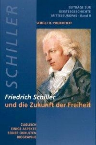 Carte Friedrich Schiller und die Zukunft der Freiheit Sergej O. Prokofieff