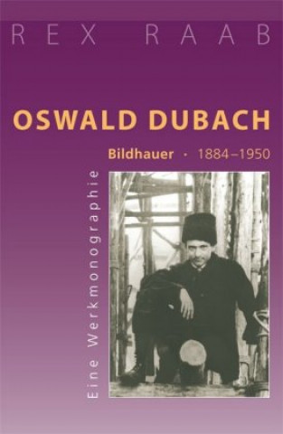 Kniha Oswald Dubach. Bildhauer 1884-1950 Rex Raab