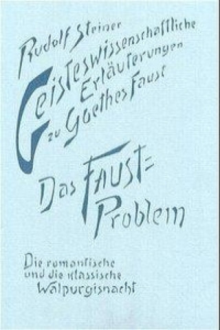 Könyv Geisteswissenschaftliche Erläuterungen zu Goethes Faust. Das Faust-Problem. Die romantische und die klassische Walpurgisnacht Rudolf Steiner