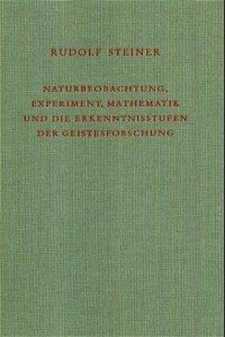 Kniha Naturbeobachtung, Experiment, Mathematik und die Erkenntnisstufen der Geistesforschung Rudolf Steiner